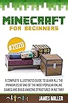 Minecraft for Beginners: A Complete Illustrated Guide to Learn all the Principles of one of the Most Popular Online Games and Build Amazing Structures in No Time!