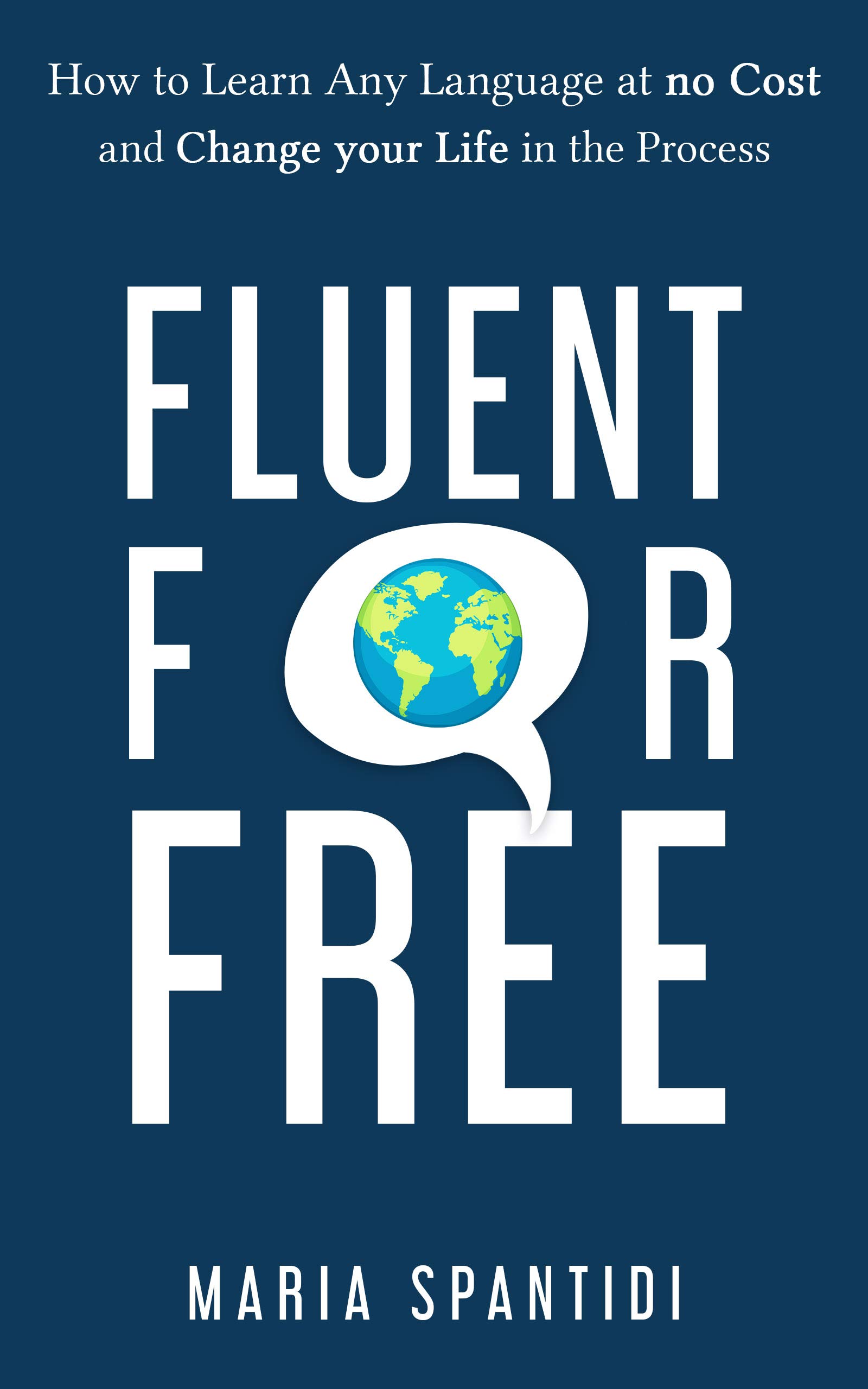 Fluent For Free: How to Learn Any Language at No Cost and Change your Life in the Process (Kindle Edition)