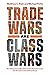 Trade Wars Are Class Wars: ...