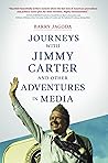 Journeys with Jimmy Carter and other Adventures in Media by Barry Jagoda
