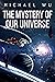 The Mystery of Our Universe