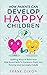 How Parents Can Develop Happy Children: Uplifting Ways to Build Your Kids Social Skills to Transform Them Into Thriving and Successful Adults (Best Parenting Books For Becoming Good Parents Book 3)