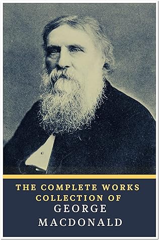The Complete Works Collection of George MacDonald (Annotated): Collection Includes Lilith, The Light Princess and Other Fairy Stories, The Princess and Curdie, Princess and the Goblin, And More