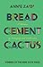 Bread, Cement, Cactus by Annie Zaidi