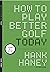 How to Play Better Golf Today: Lessons of a Lifetime