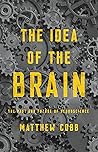 Book cover for The Idea of the Brain: The Past and Future of Neuroscience