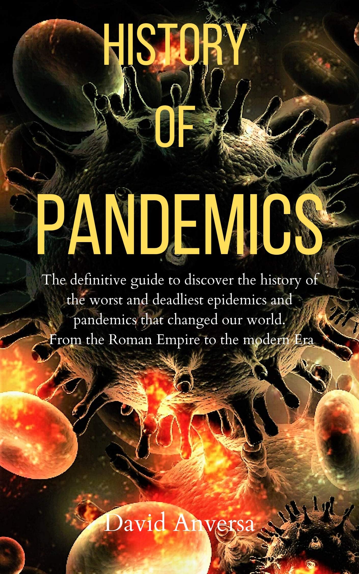 History Of Pandemics: The definitive Guide to discover the worst and deadliest Epidemics and Pandemics that changed our World. From the Roman Empire to ... Era (History of Pandemics and Epidemics)