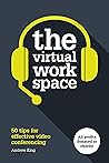 The Virtual Workspace: 50 Tips for Effective Video Conferencing