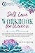 SELF-LOVE WORKBOOK FOR WOMEN: A Life-Changing Guide to Learn how to Say No, Take Care of your Body, and Change your Mind. Discover the Powerful Methods Used by Successful, Famous Women