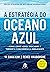 A estratégia do oceano azul: Como criar novos mercados e tornar a concorrência irrelevante (Portuguese Edition)