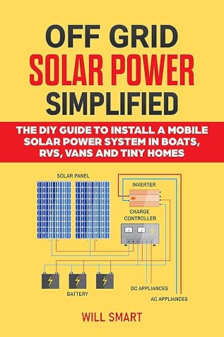 Off Grid Solar Power Simplified The Diy Guide To Install A Mobile Solar Power System In Boats Rvs Vans And Tiny Homes By Will Smart