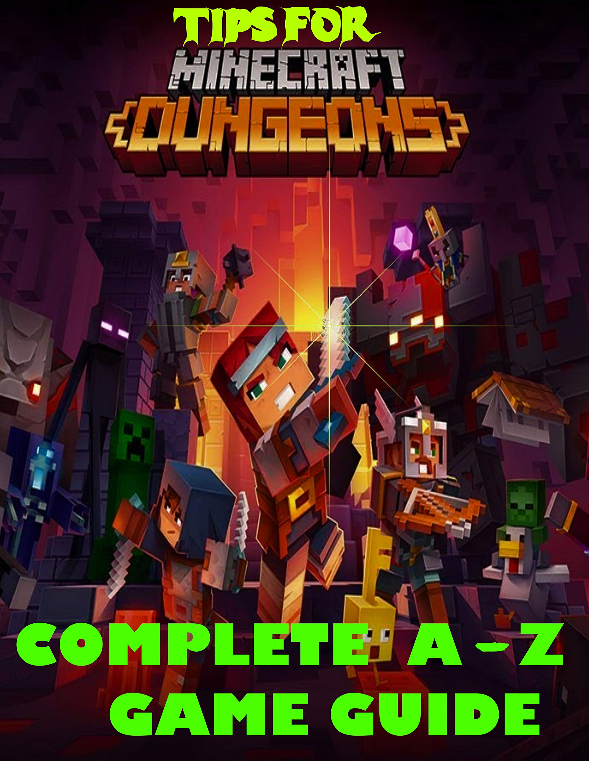 Tips For Minecraft Dungeons : Complete A-Z Guide ,Tips, Tricks and Hints How to win the game, Everything You Need To Know (Kindle Edition)