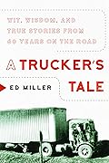 A Trucker&#x27;s Tale: Wit, Wisdom, and True Stories from 60 Years on the Road 