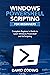 Windows PowerShell and Scripting for Beginners: Complete Beginners Guide to learn Windows PowerShell and its Scripting