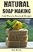 Natural Soap Making: Cold P...