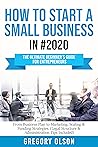 How to Start a Small Business: The Ultimate Beginner’s Guide for Entrepreneurs - From Plan to Marketing, Scaling & Funding Strategies (Legal Structure & Administration Tips Included)