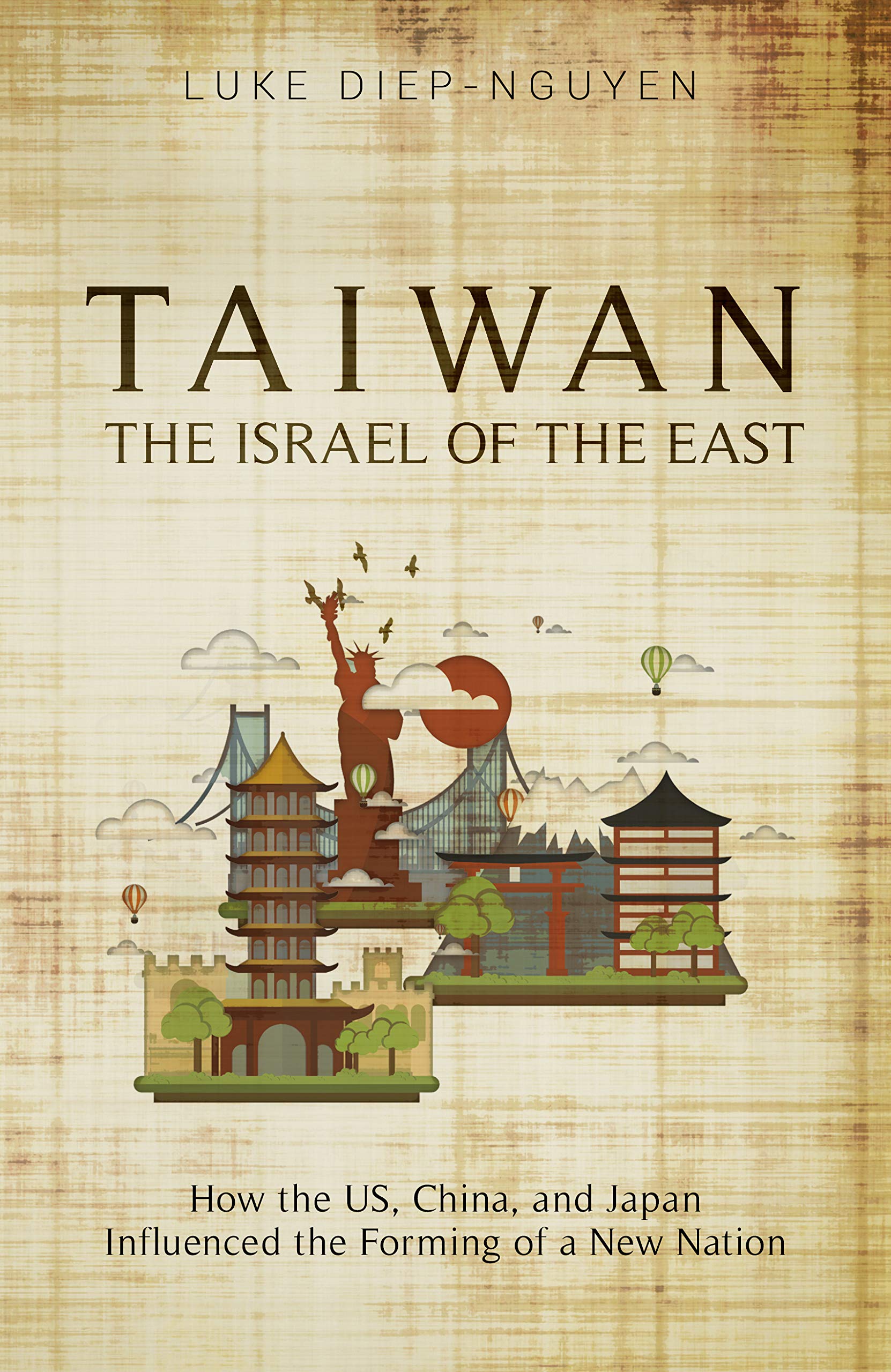 Taiwan- The Israel of the East: How the US, China, and Japan Influenced the Forming of a New Nation (Kindle Edition)