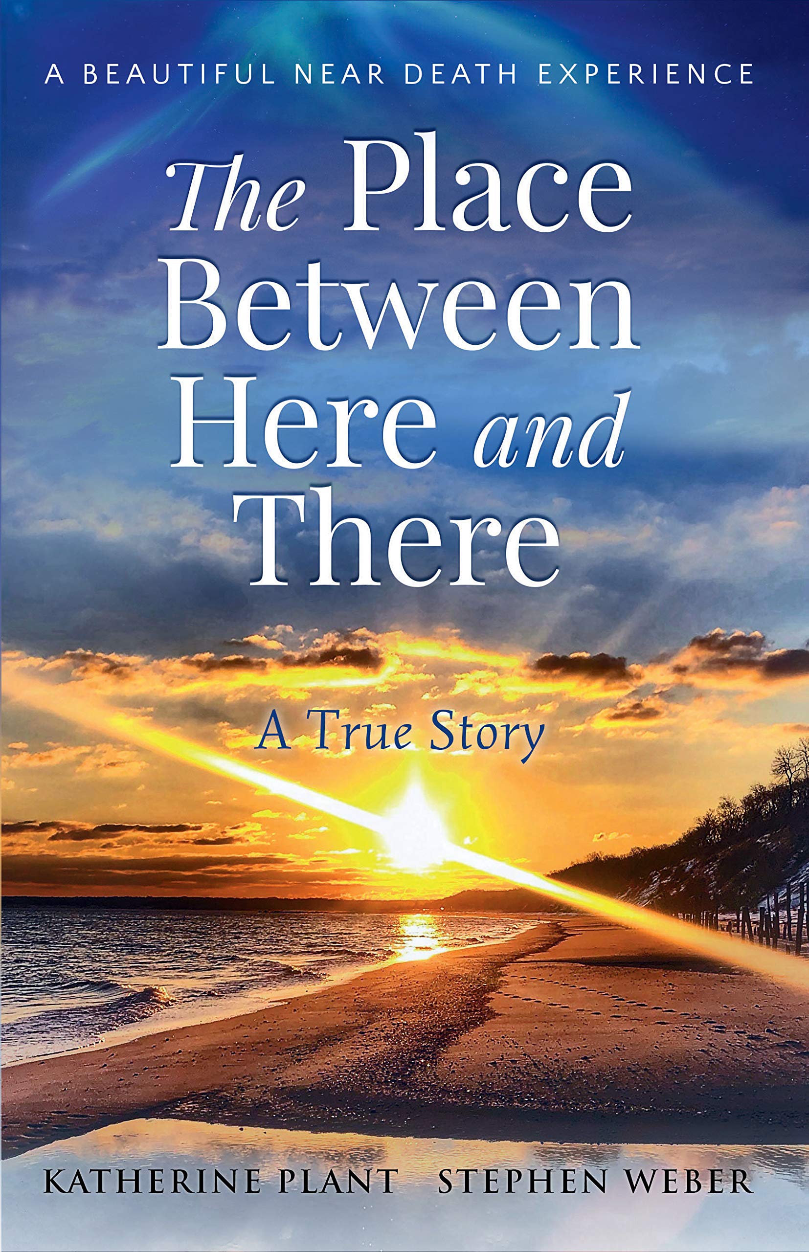 The Place Between Here and There: A True and Beautiful Near Death Experience (Kindle Edition)