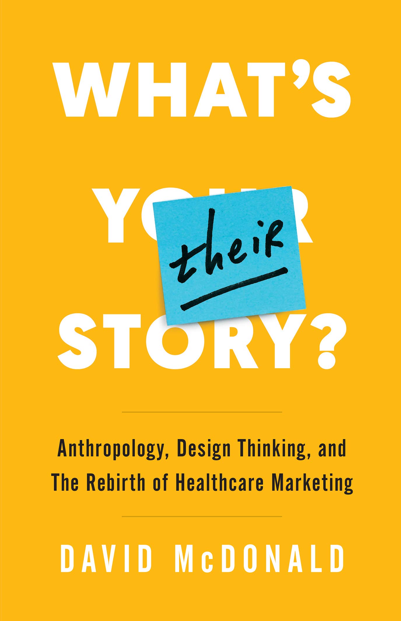 What's Their Story?: Anthropology, Design Thinking, and the Rebirth of Healthcare Marketing (Kindle Edition)