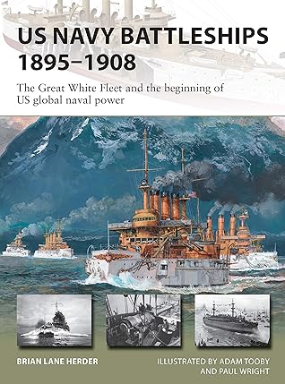 US Navy Battleships 1895–1908: The Great White Fleet and the Beginning of US Global Naval Power (New Vanguard #286)
