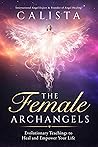 The Female Archangels: Evolutionary Teachings To Heal & Empower Your Life