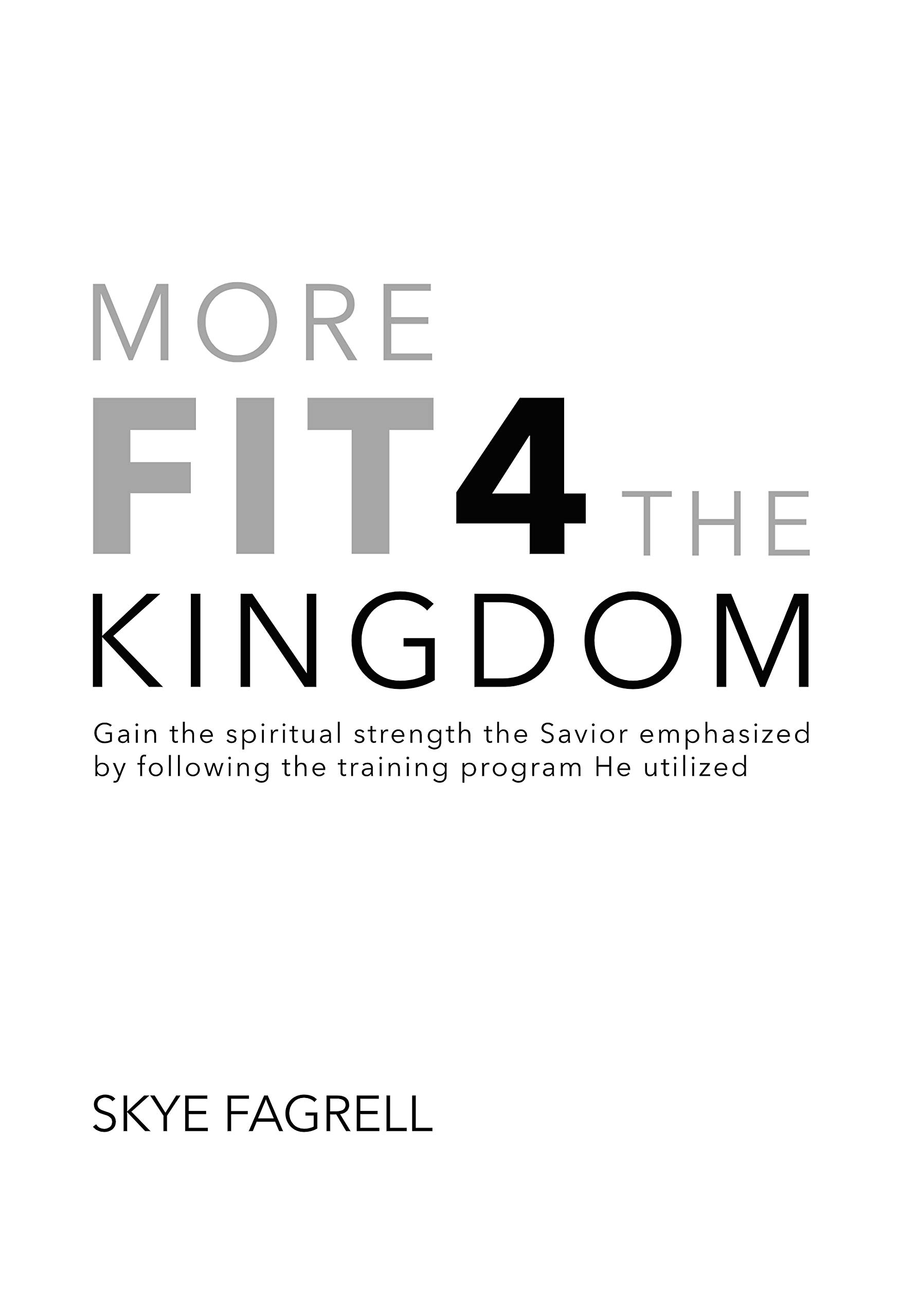 More Fit 4 The Kingdom: Gain the Spiritual Strength the Savior Emphasized by Following the Training Program He Utilized (Kindle Edition)