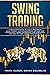 Swing Trading: A Beginner’s Guide to Highly Profitable Swing Trades – with Strategies on Options, Time Management, Money Management and Everything You Need to Know about Stock Markets