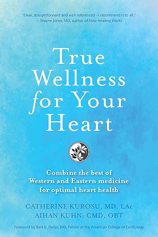 True Wellness for Your Heart: Combine The Best Of Western And Eastern Medicine For Optimal Heart Health