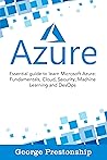 Azure: Essential Guide To Learn Microsoft Azure Fundamentals, Cloud, Security, Machine Learning And Devops