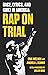 Rap on Trial: Race, Lyrics, and Guilt in America
