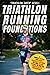 Triathlon Running Foundations: A Simple System for Every Triathlete to Finish the Run Feeling Strong, No Matter Their Athletic Background (Triathlon Foundations Series Book 3)