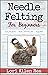 Needle Felting for Beginner...