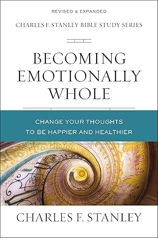 Becoming Emotionally Whole: Change Your Thoughts to Be Happier and Healthier (Charles F. Stanley Bible Study Series)