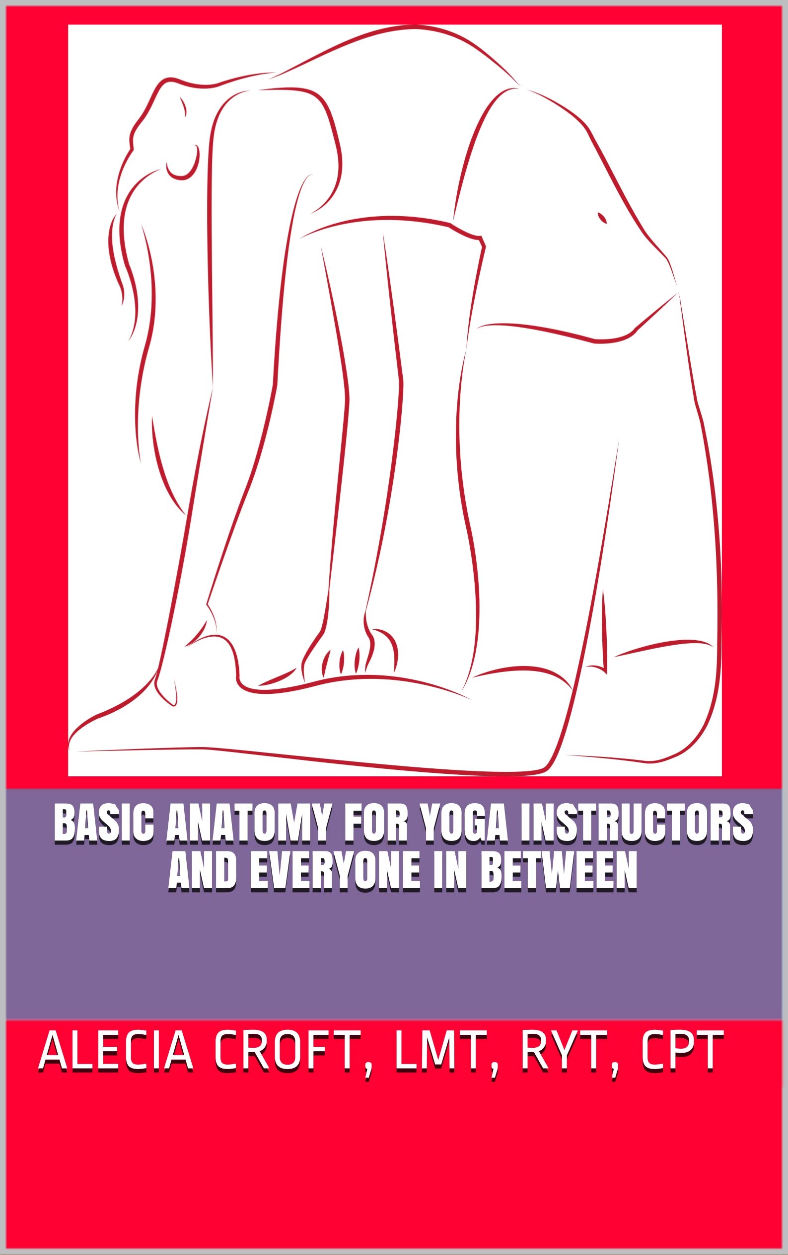 Basic Anatomy For Yoga Instructors and Everyone In Between (Kindle Edition)