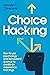 Choice Hacking: How to use psychology and behavioral science to create an experience that sings