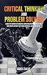 Critical Thinking and Problem Solving : Learn the secrets of Einstein, Napoleon and Other Great Men Who Wrote History! Just Make Mistakes, Learn The Art of Decision Making! Critical Thinking and Problem Solving : Learn the secrets of Einstein, Napoleon and Other Great Men Who Wrote History! Just Make Mistakes, Learn The Art of Decision Making!
