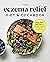 The Eczema Relief Diet & Cookbook: Short-Term Meal Plans to Identify Triggers and Soothe Flare-Ups