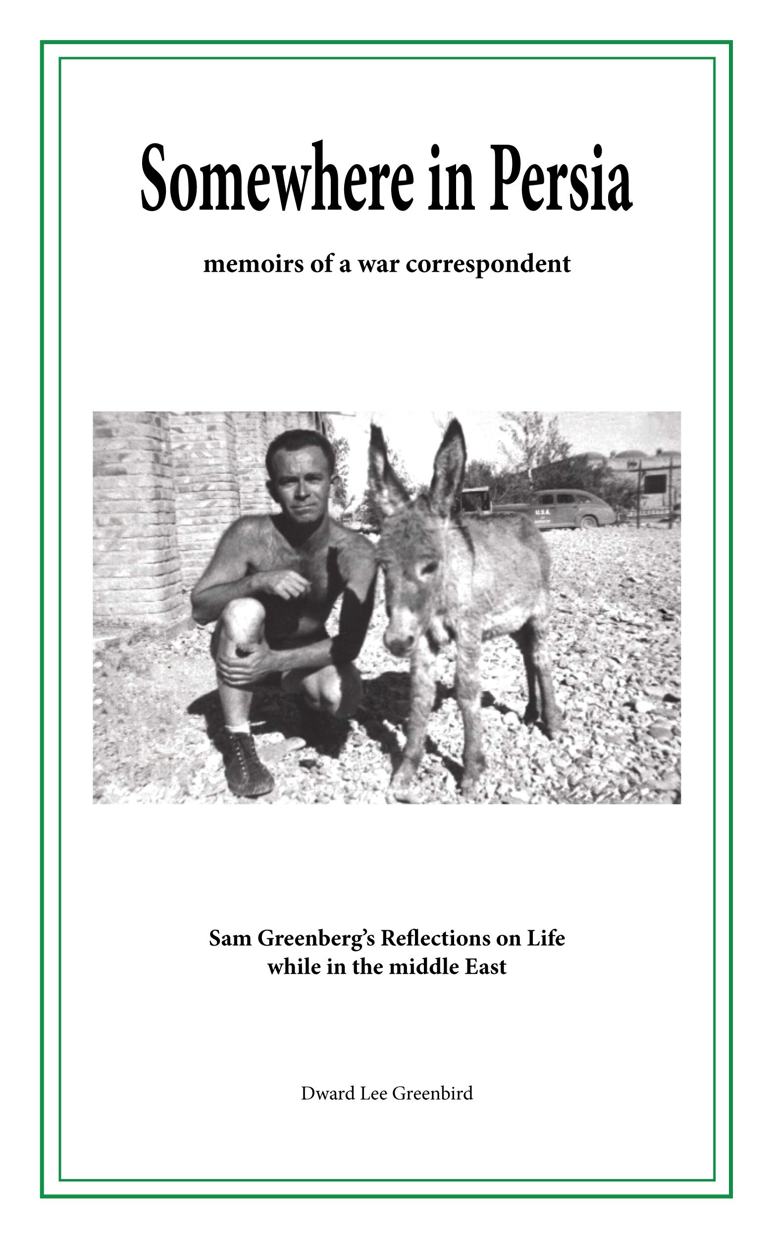 Somewhere in Persia: Memoirs of a War Correspondent, Sam Greenberg's Reflections on Life while in the Middle East (Kindle Edition)