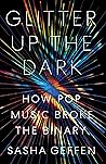 Glitter Up the Dark: How Pop Music Broke the Binary Book cover for Glitter Up the Dark: How Pop Music Broke the Binary