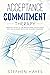 ACCEPTANCE AND COMMITMENT THERAPY: Essential Guide To Use Mindfulness, Acceptance, And Values-Based Behavior Change Strategies