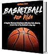 Basketball for Kids: A Complete Illustrated Guide for Kids and Beginners Players!Basics, Skills, Game Rules, Glossary, to Learn How to Play Basketball in Easy Way