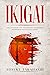 Ikigai: The Japanese Life Philosophy to Finding Happiness and Peacefulness