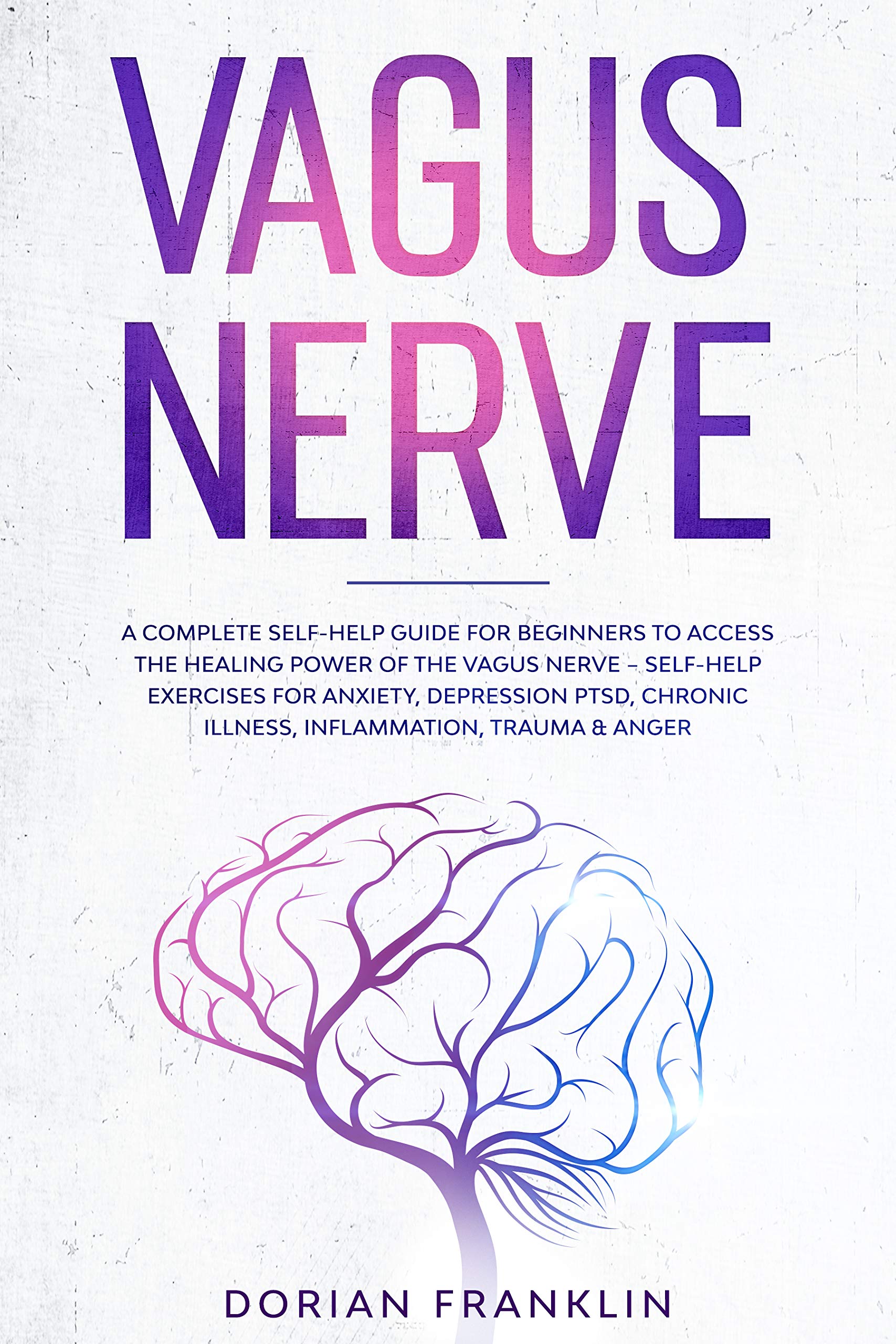 Vagus Nerve: A Complete Guide for Beginners to Access the Power of the Vagus Nerve – Self-Help Exercises for Anxiety, Depression PTSD, Chronic Illness, Inflammation, Trauma & Anger (Kindle Edition)