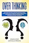 OVERTHINKING: Declutter Your Mind, Overcome Negativity. Create Atomic Habits to Stop Worrying. Manage Stress, Anxiety, and Depression. Improve Your Brain, Social Intelligence and Self-Confidence.