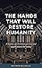 The Hands That Will Restore...