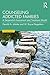 Counseling Addicted Families: A Sequential Assessment and Treatment Model