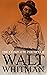 The Complete Poetry of Walt Whitman: 450+ Poems & Verses: Leaves of Grass, O Captain My Captain, When Lilacs Last in the Dooryard Bloom'd