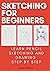 Sketching for Beginners: Drawing Basics with Sophia Williams Learn Pencil Sketching and Drawing Step-by-Step to Expand Your Creativity Book 1