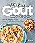 The Healing Gout Cookbook: Anti-Inflammatory Recipes to Lower Uric Acid Levels and Reduce Flares