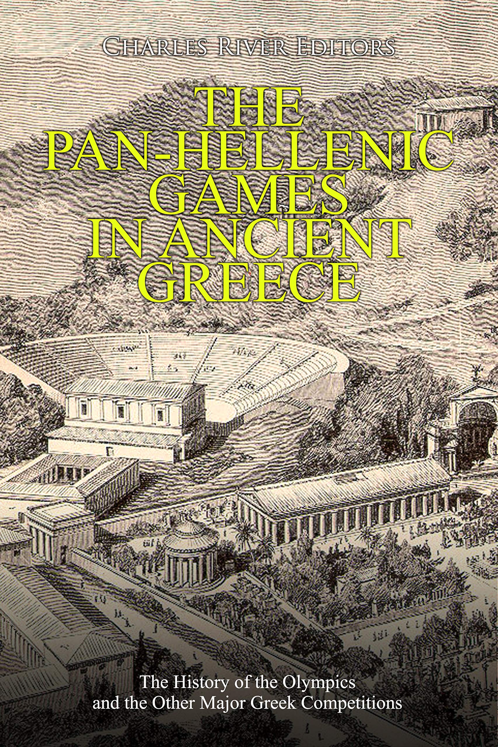 The Pan-Hellenic Games in Ancient Greece: The History of the Olympics and the Other Major Greek Competitions (Kindle Edition)